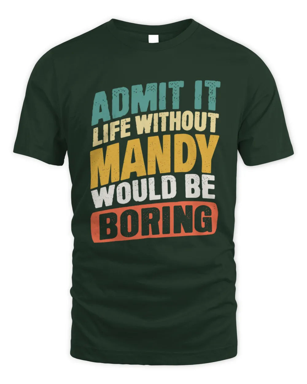 MANDY TP88-K4-229
Personalized Funny Quote Apparel “Life Without NAME Would Be Boring” - Unisex Standard T-Shirt - Forest Green