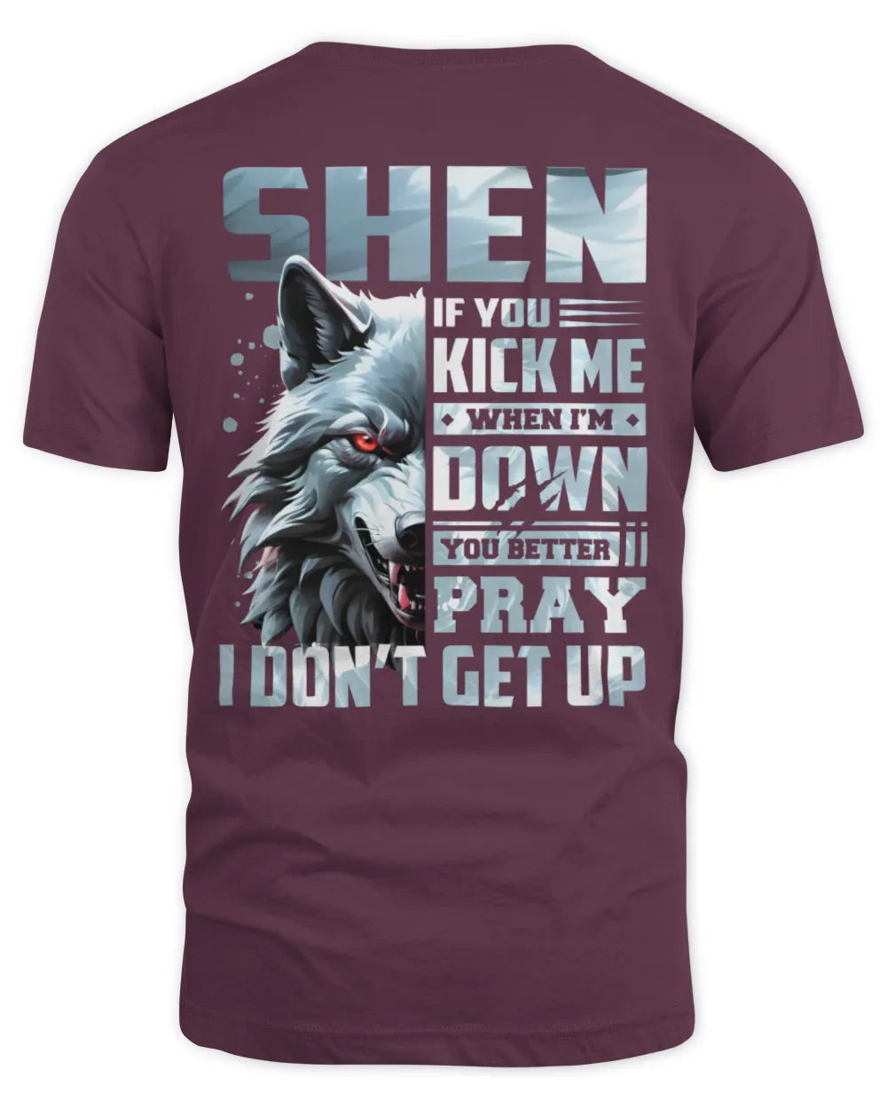 SHEN AP62-K4-666 - Personalized Fierce Wolf Quote Apparel “If You Kick Me When I’m Down, You Better Pray I Don’t Get Up” - Unisex Standard T-Shirt - Maroon