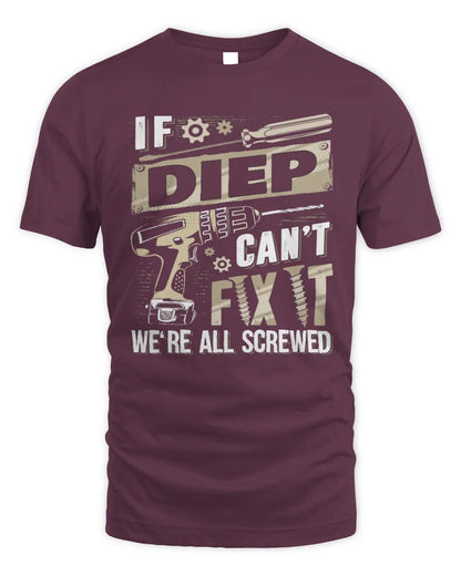 DIEP TX03 P02 - Personalized Handyman Mechanic Shirt “If NAME Can’t Fix It, We’re All Screwed” - Unisex Standard T-Shirt - Maroon