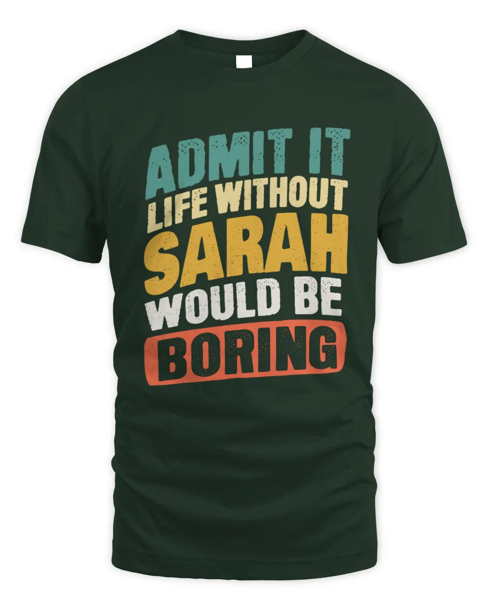 SARAH TP88-K4-229
Personalized Funny Quote Apparel “Life Without NAME Would Be Boring” - Unisex Standard T-Shirt - Forest Green