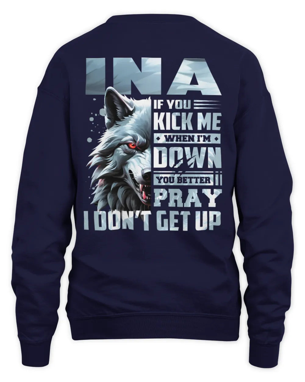 INA AP62-K4-666 - Personalized Fierce Wolf Quote Apparel “If You Kick Me When I’m Down, You Better Pray I Don’t Get Up” - Unisex Sweatshirt - Navy