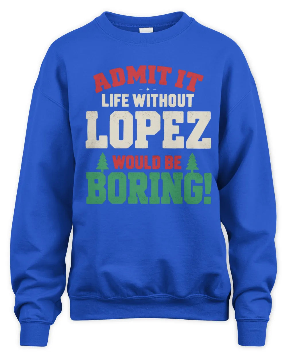 LOPEZ P5 TH08 Christmas T-Shirt – “Life Without NAME Would Be Boring” - Unisex Sweatshirt - Royal