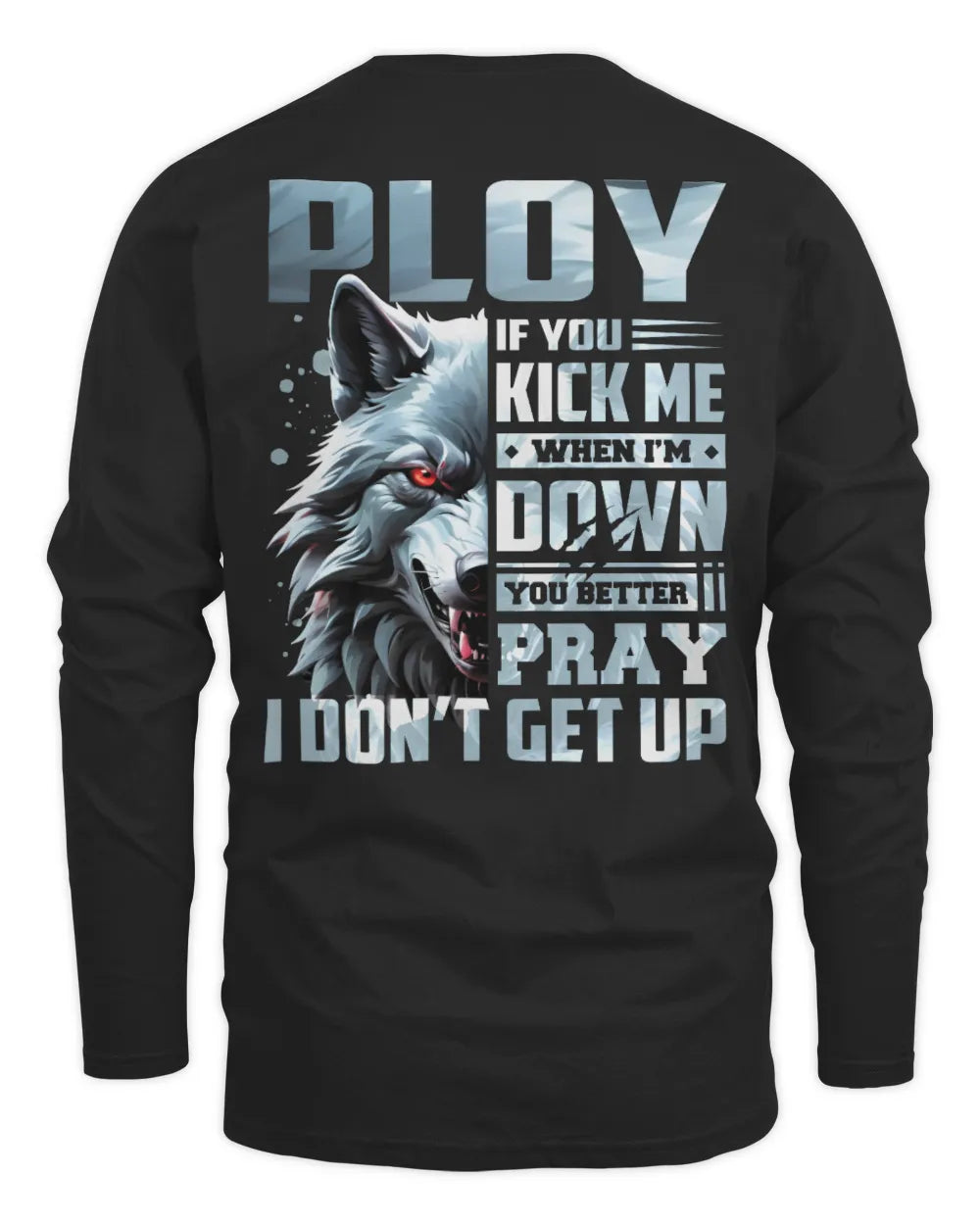 PLOY AP62-K4-666 - Personalized Fierce Wolf Quote Apparel “If You Kick Me When I’m Down, You Better Pray I Don’t Get Up” - Men's Long Sleeved T-Shirt - Black