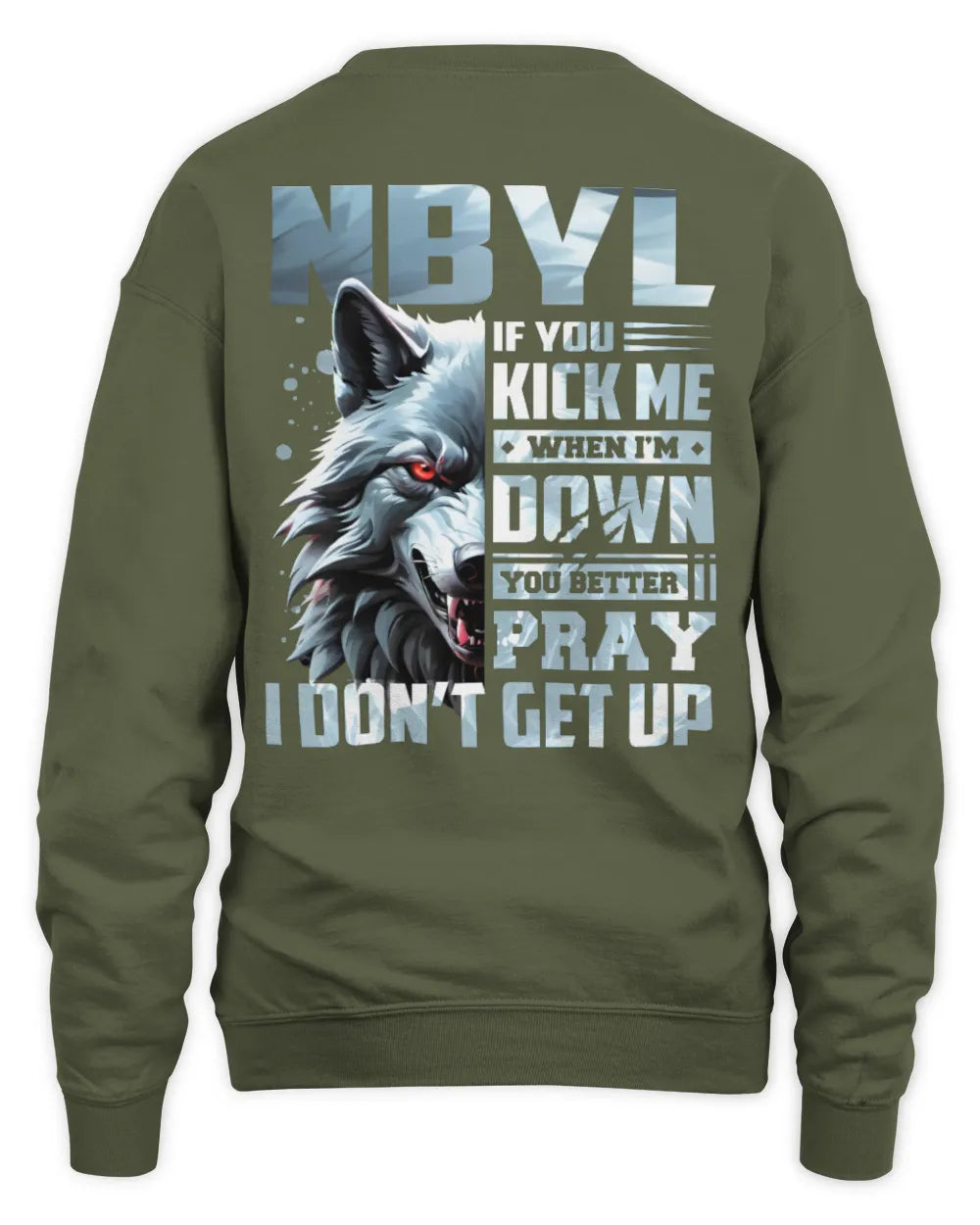 NBYL AP62-K4-666 - Personalized Fierce Wolf Quote Apparel “If You Kick Me When I’m Down, You Better Pray I Don’t Get Up” - Unisex Sweatshirt - Military Green