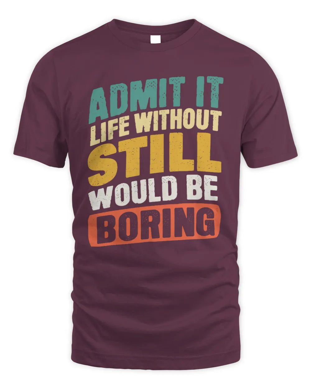 STILL TP88-K4-229
Personalized Funny Quote Apparel “Life Without NAME Would Be Boring” - Unisex Standard T-Shirt - Maroon