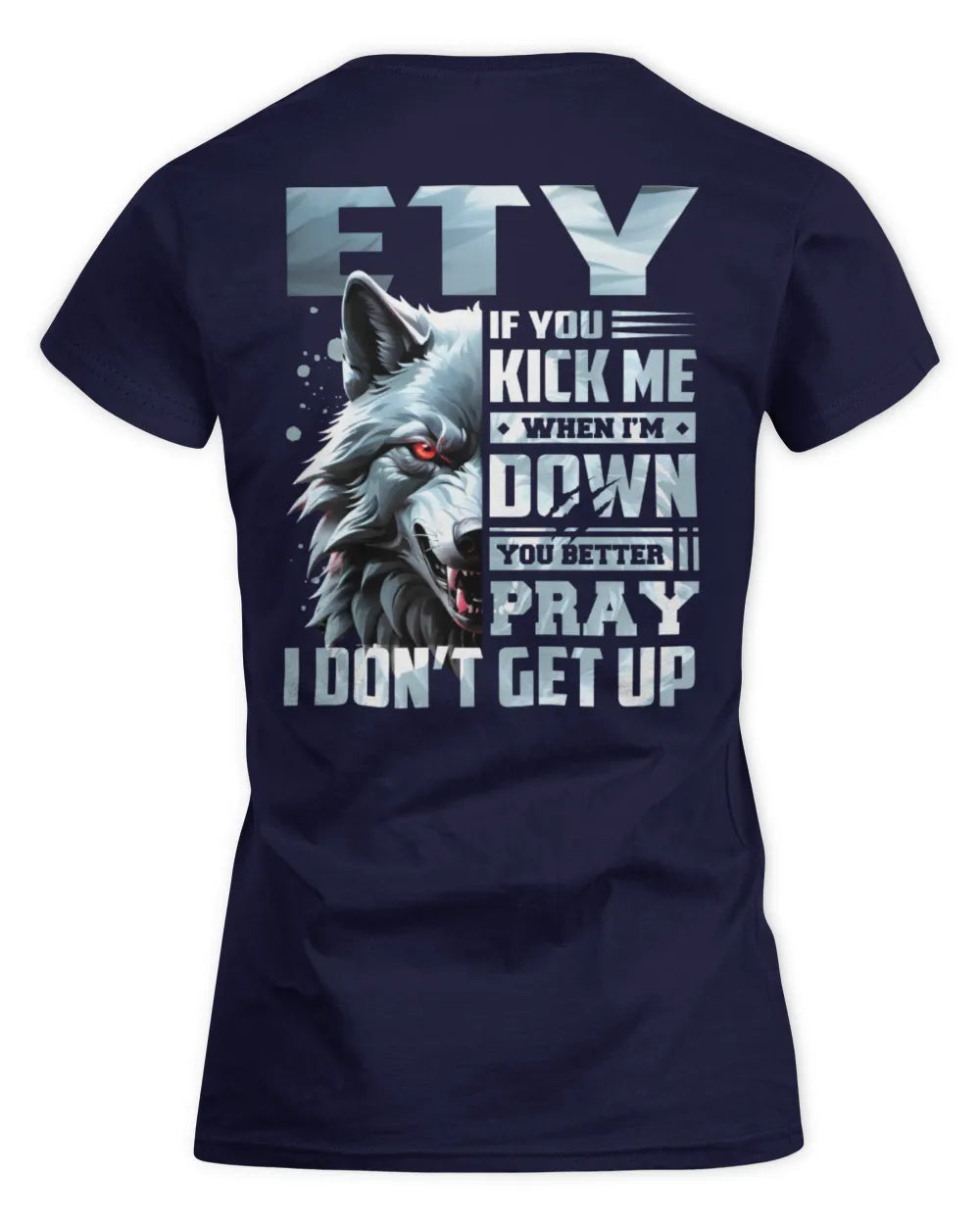 ETY AP62-K4-666 - Personalized Fierce Wolf Quote Apparel “If You Kick Me When I’m Down, You Better Pray I Don’t Get Up” - Women's Standard T-Shirt - Navy