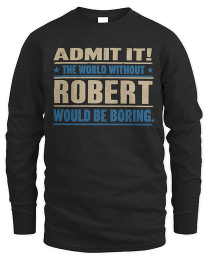ROBERT TP68-K2-968 – Personalized Funny Quote Apparel “The World Without NAME Would Be Boring” - Men's Long Sleeved T-Shirt - Black
