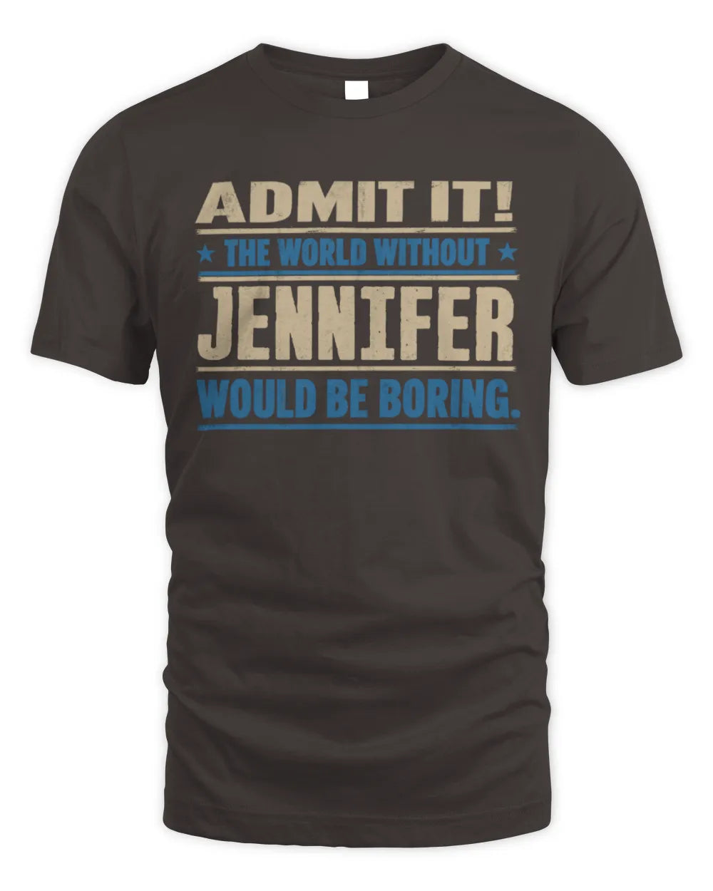 JENNIFER TP68-K2-968 – Personalized Funny Quote Apparel “The World Without NAME Would Be Boring” - Unisex Standard T-Shirt - Dark Chocolate