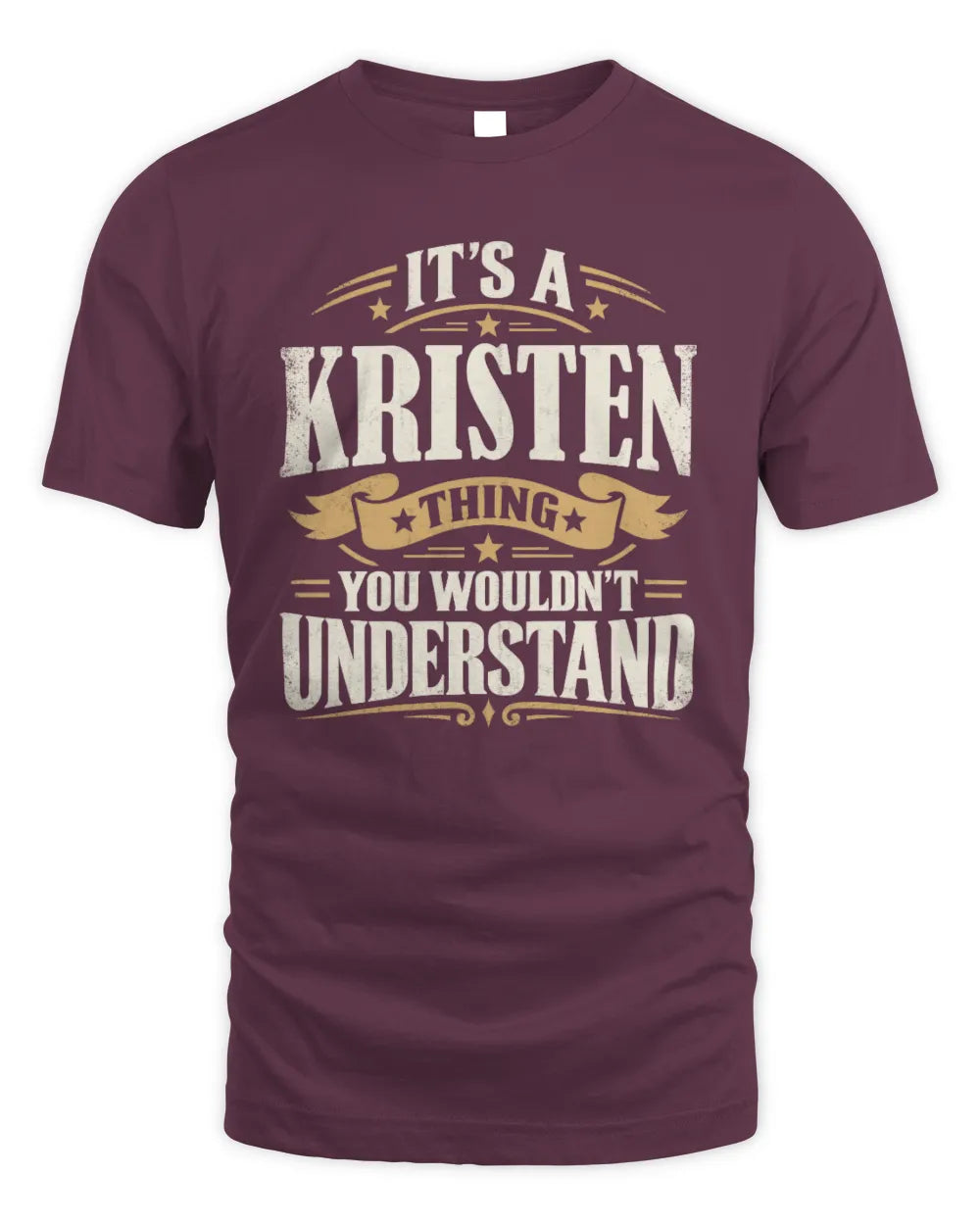 KRISTEN P08 TH51 - Personalized “It’s a/an [NAME] Thing – You Wouldn’t Understand” Shirt - Unisex Standard T-Shirt - Maroon