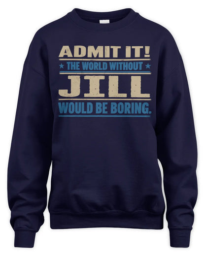 JILL TP68-K2-968 – Personalized Funny Quote Apparel “The World Without NAME Would Be Boring” - Unisex Sweatshirt - Navy