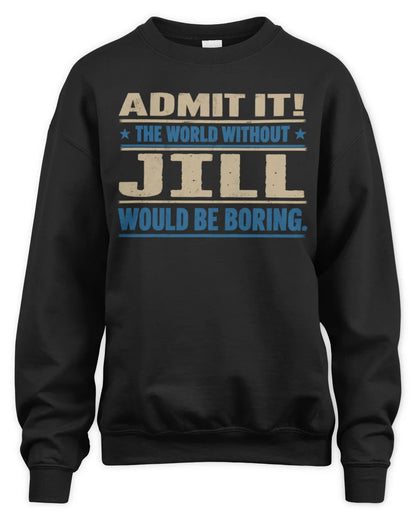 JILL TP68-K2-968 – Personalized Funny Quote Apparel “The World Without NAME Would Be Boring” - Unisex Sweatshirt - Black