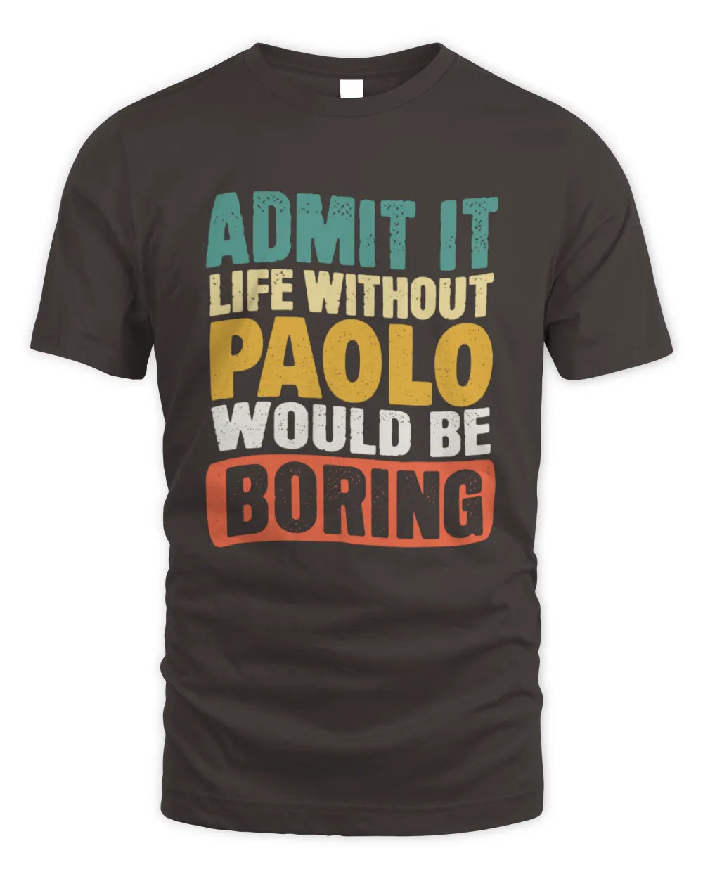 PAOLO TP86-K3-229 Personalized Funny Quote Apparel “Life Without NAME Would Be Boring” - Unisex Standard T-Shirt - Dark Chocolate
