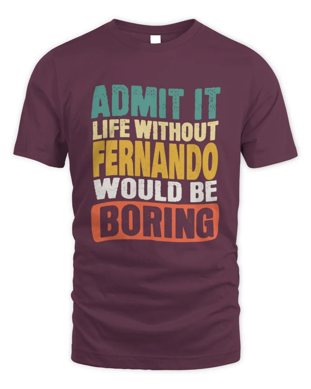 FERNANDO TP86-K3-229 Personalized Funny Quote Apparel “Life Without NAME Would Be Boring” - Unisex Standard T-Shirt - Maroon
