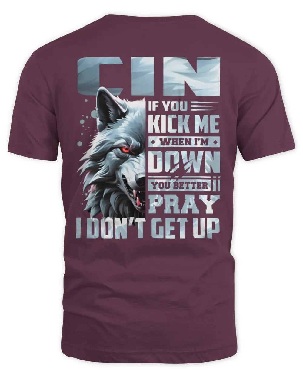 CIN AP62-K4-666 - Personalized Fierce Wolf Quote Apparel “If You Kick Me When I’m Down, You Better Pray I Don’t Get Up” - Unisex Standard T-Shirt - Maroon