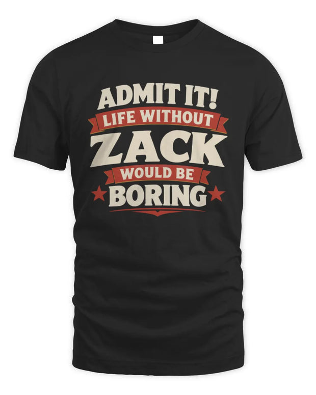 ZACK P4 KT003 Personalized Funny Quote Apparel “Life Without NAME Would Be Boring”