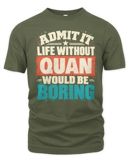 QUAN P02-TH11-226 Personalized Admit It Life Without [Name] Would Be Boring T-Shirt - Custom Name Funny Gift - Unisex Standard T-Shirt - Military Green