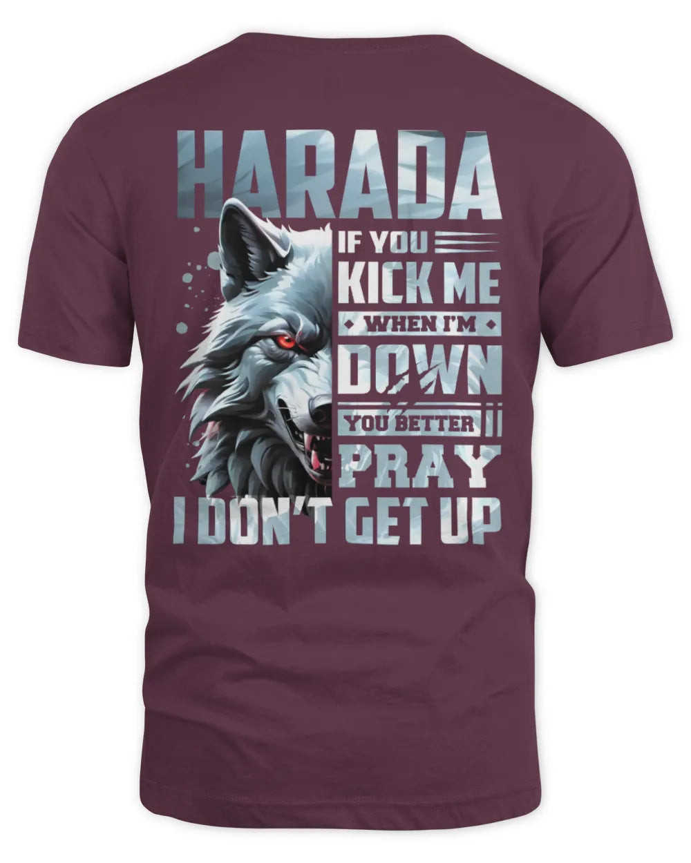 HARADA AP62-K4-666 - Personalized Fierce Wolf Quote Apparel “If You Kick Me When I’m Down, You Better Pray I Don’t Get Up” - Unisex Standard T-Shirt - Maroon