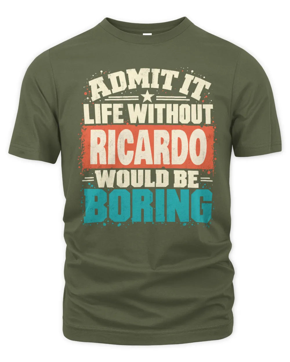 RICARDO P02-TH11-226 Personalized Admit It Life Without [Name] Would Be Boring T-Shirt - Custom Name Funny Gift - Unisex Standard T-Shirt - Military Green