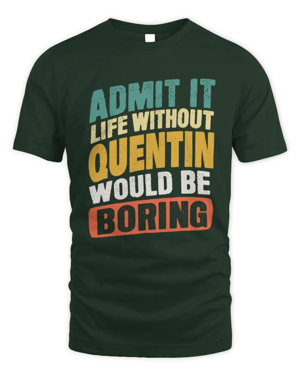QUENTIN TP88-K4-229
Personalized Funny Quote Apparel “Life Without NAME Would Be Boring” - Unisex Standard T-Shirt - Forest Green