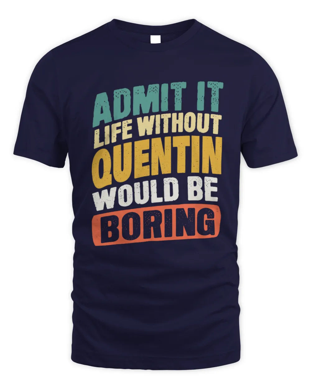 QUENTIN TP88-K4-229
Personalized Funny Quote Apparel “Life Without NAME Would Be Boring” - Unisex Standard T-Shirt - Navy