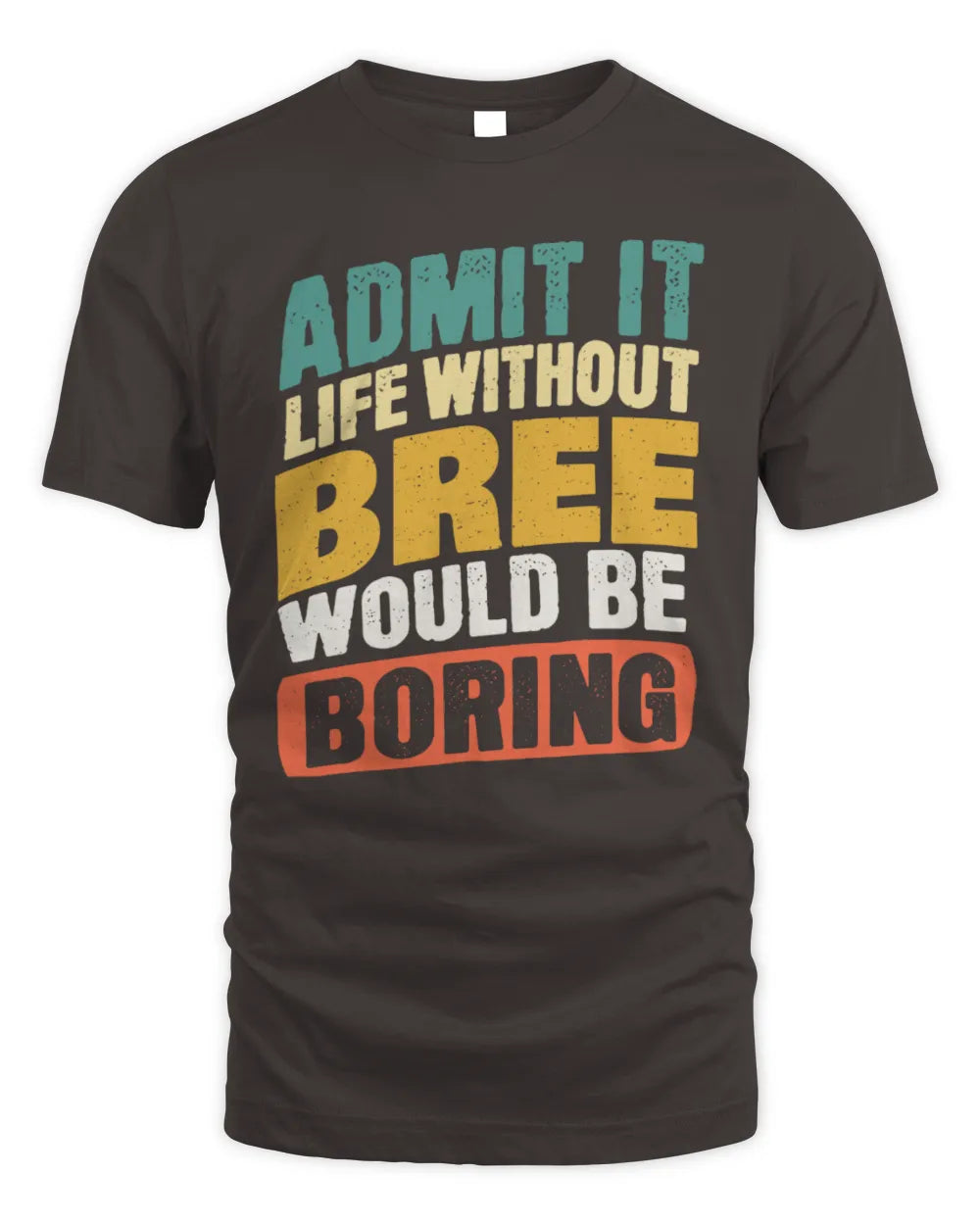 BREE TP88-K4-229
Personalized Funny Quote Apparel “Life Without NAME Would Be Boring” - Unisex Standard T-Shirt - Dark Chocolate