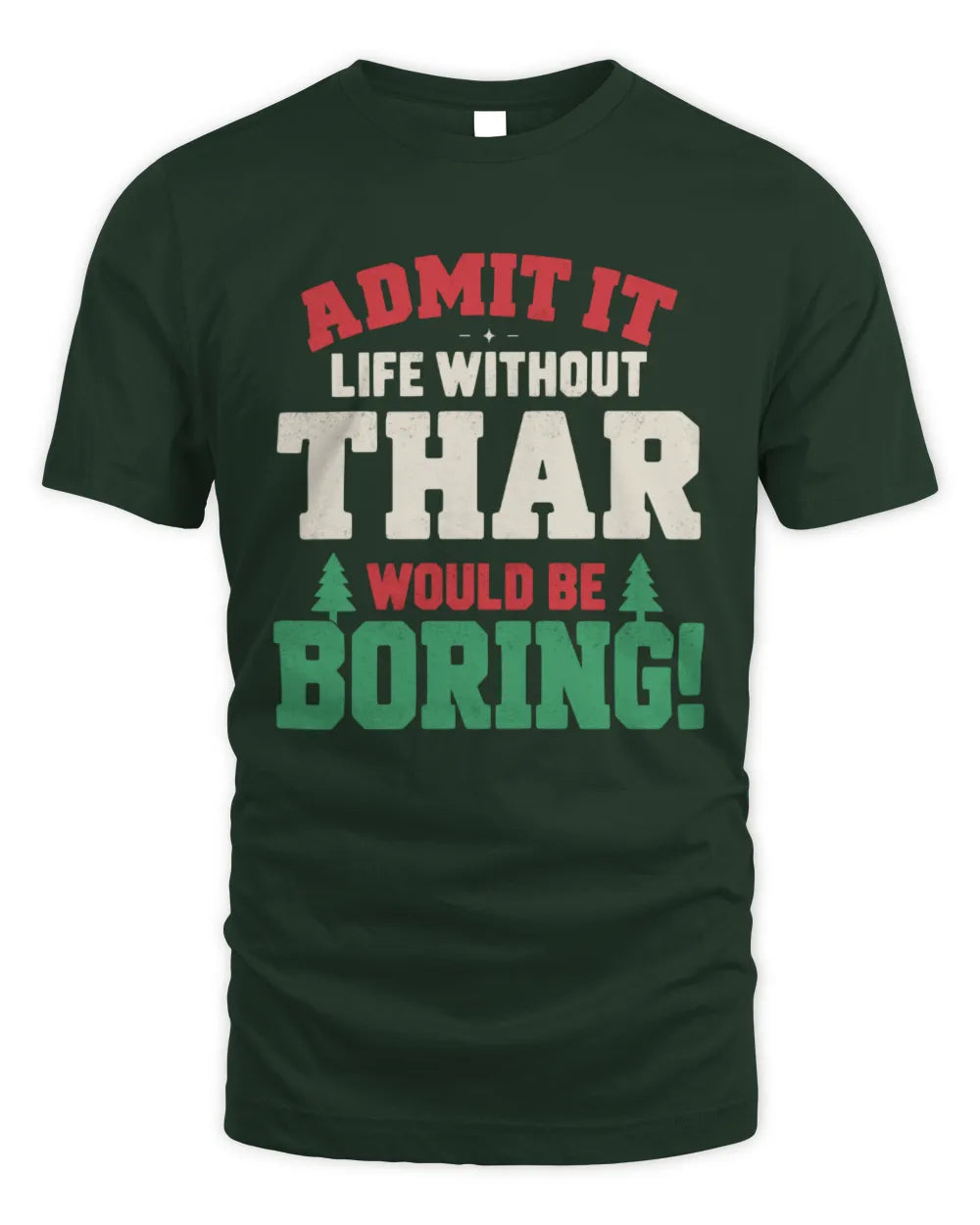 THAR P5 TH08 Christmas T-Shirt – “Life Without NAME Would Be Boring” - Unisex Standard T-Shirt - Forest Green