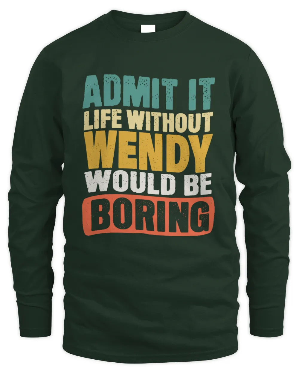 WENDY TP86-K3-229 Personalized Funny Quote Apparel “Life Without NAME Would Be Boring” - Men's Long Sleeved T-Shirt - Forest Green