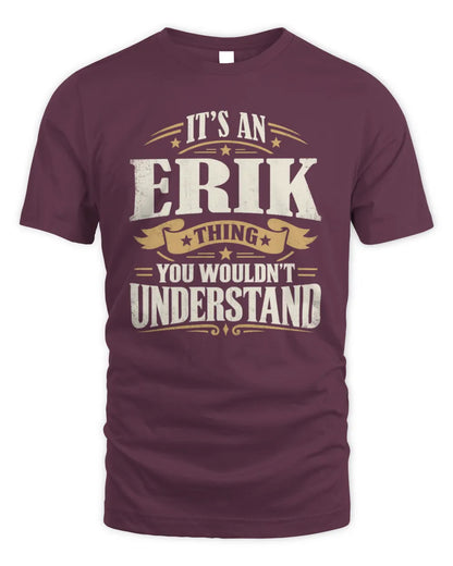 ERIK P08 TH51 - Personalized “It’s a/an [NAME] Thing – You Wouldn’t Understand” Shirt - Unisex Standard T-Shirt - Maroon