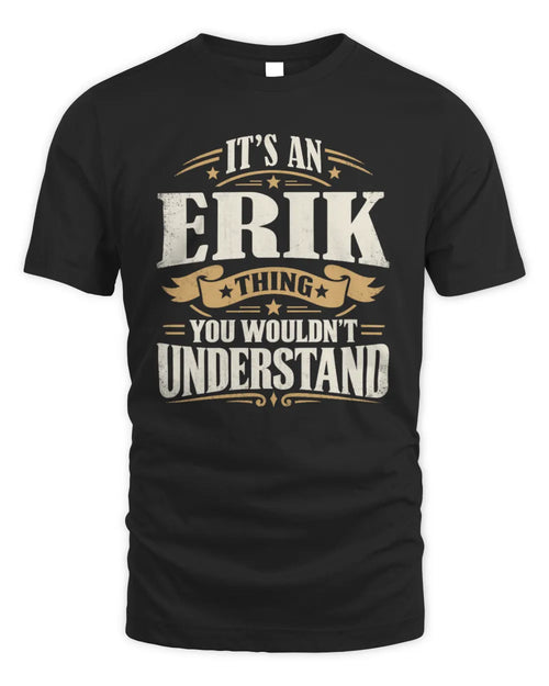 ERIK P08 TH51 - Personalized “It’s a/an [NAME] Thing – You Wouldn’t Understand” Shirt - Unisex Standard T-Shirt - Black