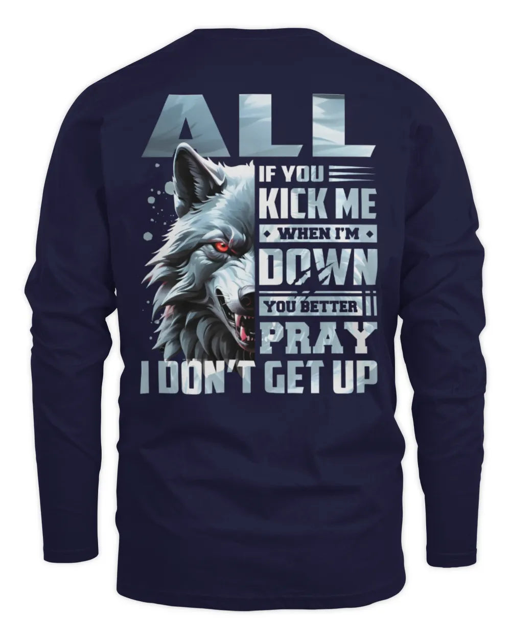 ALL AP62-K4-666 - Personalized Fierce Wolf Quote Apparel “If You Kick Me When I’m Down, You Better Pray I Don’t Get Up” - Men's Long Sleeved T-Shirt - Navy