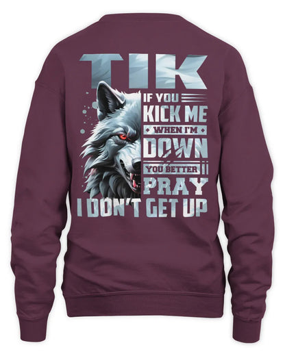 TIK AP62-K4-666 - Personalized Fierce Wolf Quote Apparel “If You Kick Me When I’m Down, You Better Pray I Don’t Get Up” - Unisex Sweatshirt - Maroon