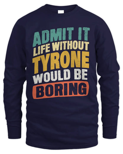 TYRONE TP88-K4-229
Personalized Funny Quote Apparel “Life Without NAME Would Be Boring” - Men's Long Sleeved T-Shirt - Navy