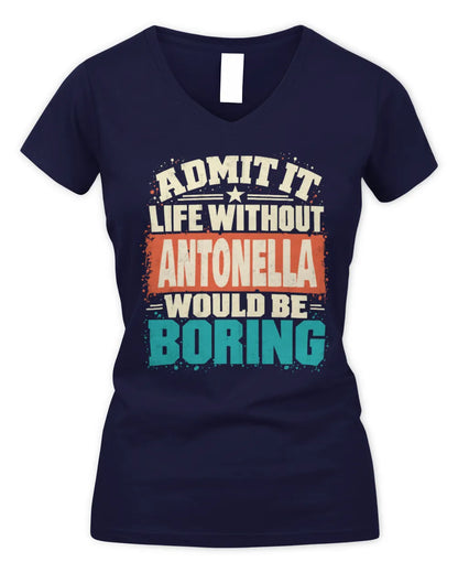ANTONELLA P02-TH11-226 Personalized Admit It Life Without [Name] Would Be Boring T-Shirt - Custom Name Funny Gift - Women's V-Neck T-Shirt - Navy