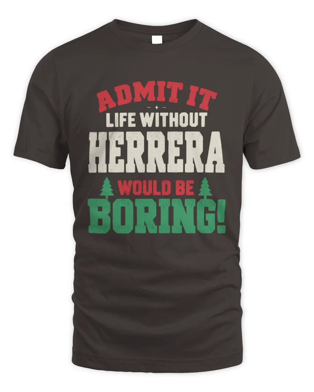 HERRERA P5 TH08 Christmas T-Shirt – “Life Without NAME Would Be Boring” - Unisex Standard T-Shirt - Dark Chocolate