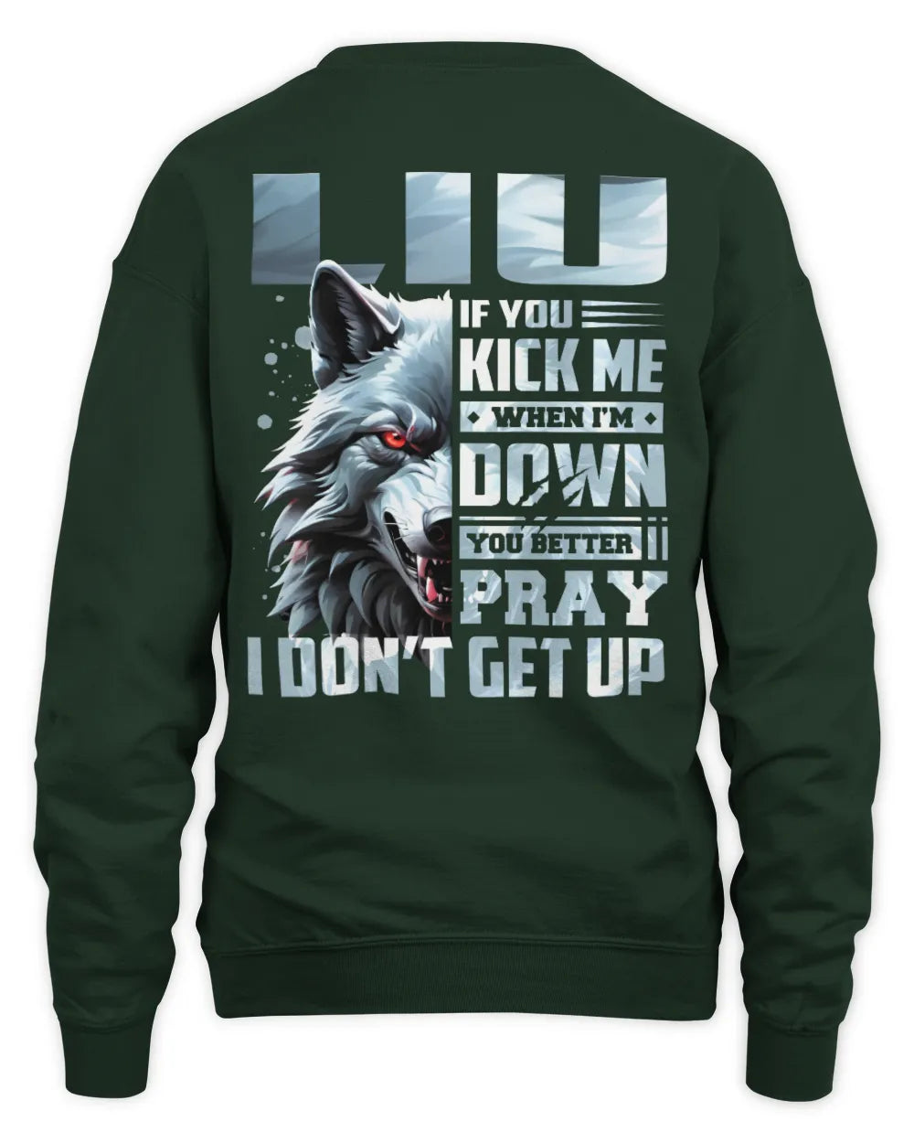 LIU AP62-K4-666 - Personalized Fierce Wolf Quote Apparel “If You Kick Me When I’m Down, You Better Pray I Don’t Get Up” - Unisex Sweatshirt - Forest Green