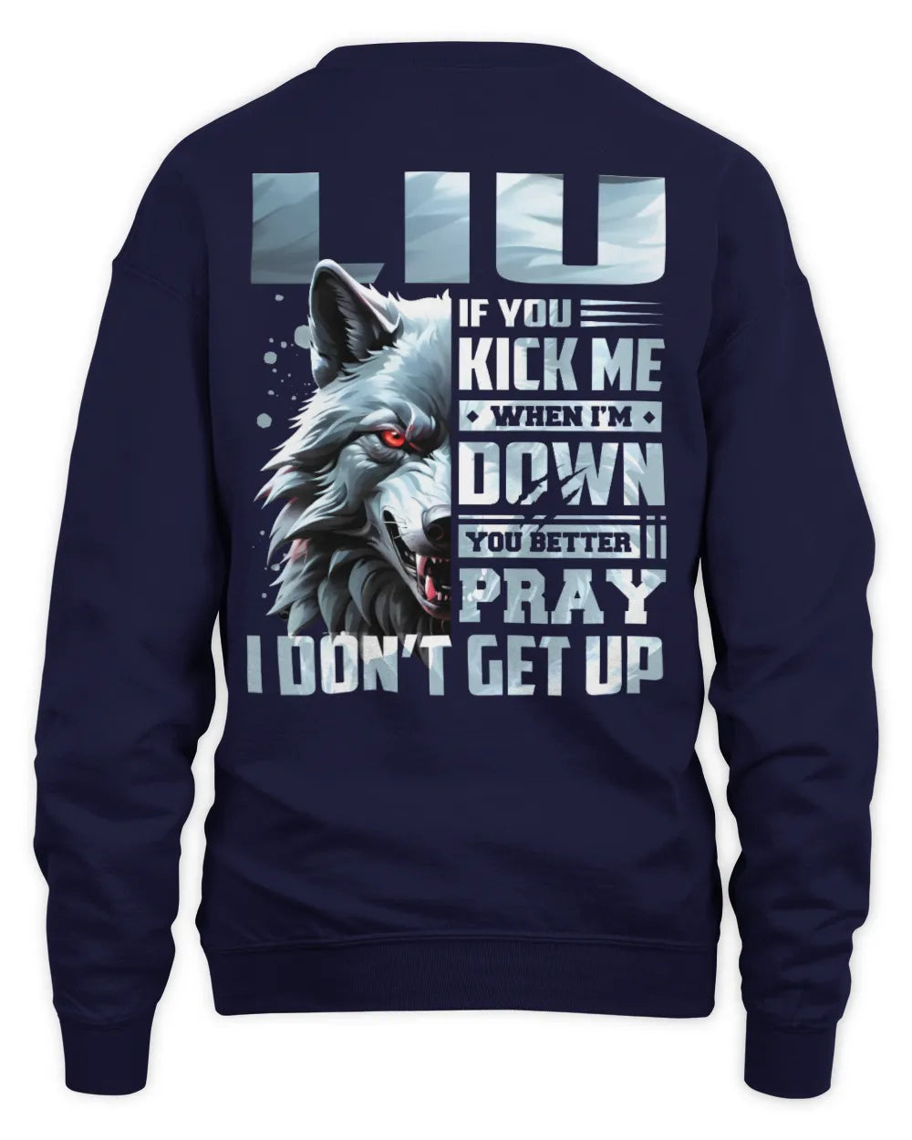LIU AP62-K4-666 - Personalized Fierce Wolf Quote Apparel “If You Kick Me When I’m Down, You Better Pray I Don’t Get Up” - Unisex Sweatshirt - Navy