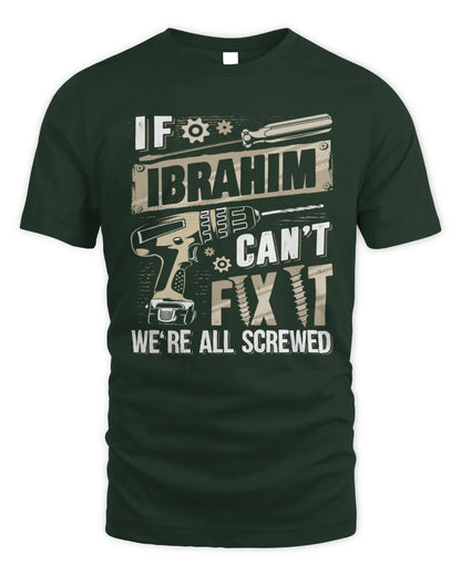 IBRAHIM TX03 P02 - Personalized Handyman Mechanic Shirt “If NAME Can’t Fix It, We’re All Screwed” - Unisex Standard T-Shirt - Forest Green