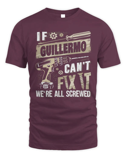 GUILLERMO TX03 P02 - Personalized Handyman Mechanic Shirt “If NAME Can’t Fix It, We’re All Screwed” - Unisex Standard T-Shirt - Maroon