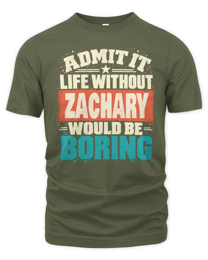 ZACHARY P02-TH11-226 Personalized Admit It Life Without [Name] Would Be Boring T-Shirt - Custom Name Funny Gift - Unisex Standard T-Shirt - Military Green