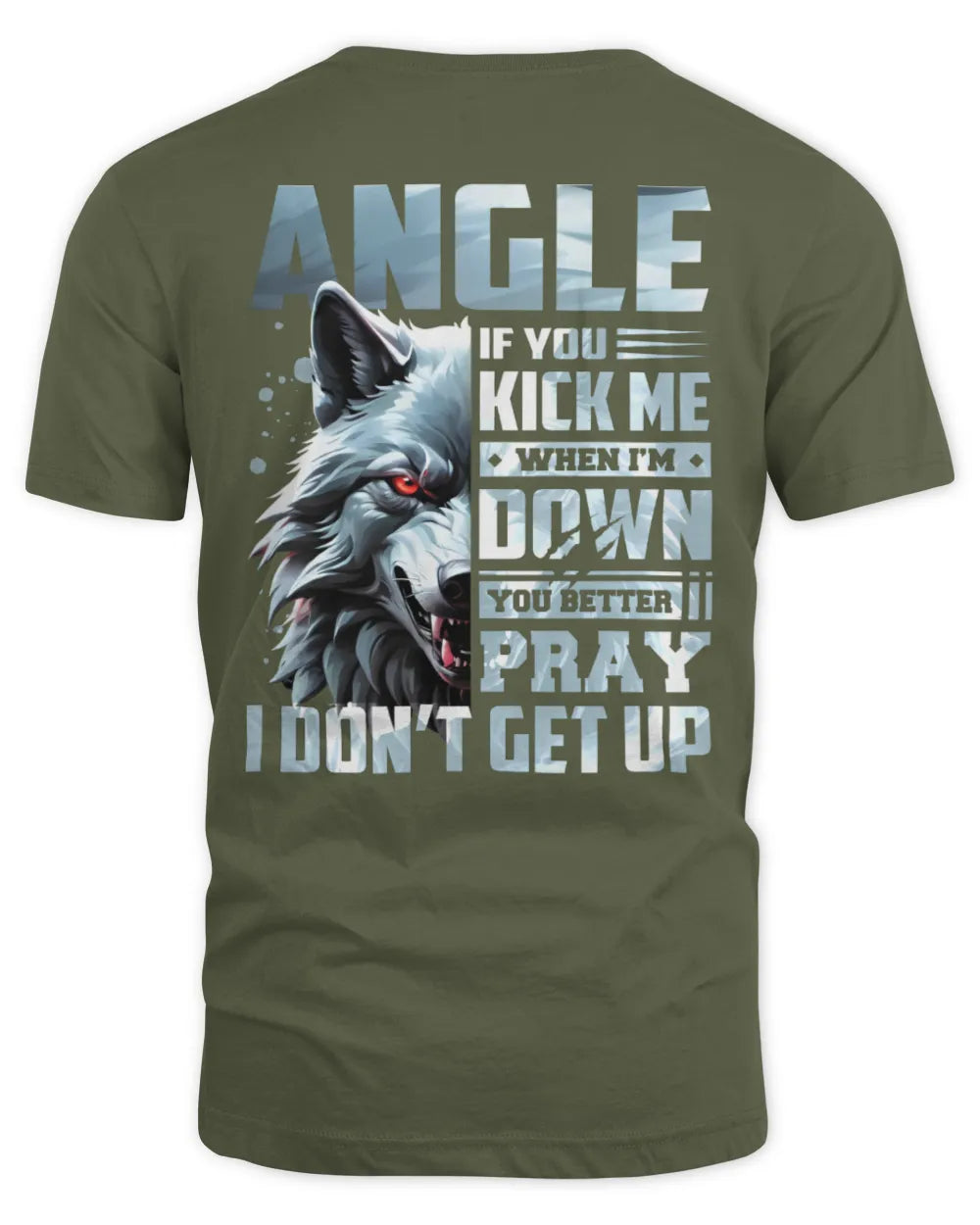 ANGLE AP62-K4-666 - Personalized Fierce Wolf Quote Apparel “If You Kick Me When I’m Down, You Better Pray I Don’t Get Up” - Unisex Standard T-Shirt - Military Green
