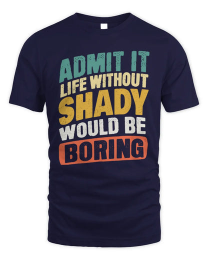 SHADY TP88-K4-229
Personalized Funny Quote Apparel “Life Without NAME Would Be Boring” - Unisex Standard T-Shirt - Navy