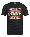 PENNY P4 KT003 Personalized Funny Quote Apparel “Life Without NAME Would Be Boring”