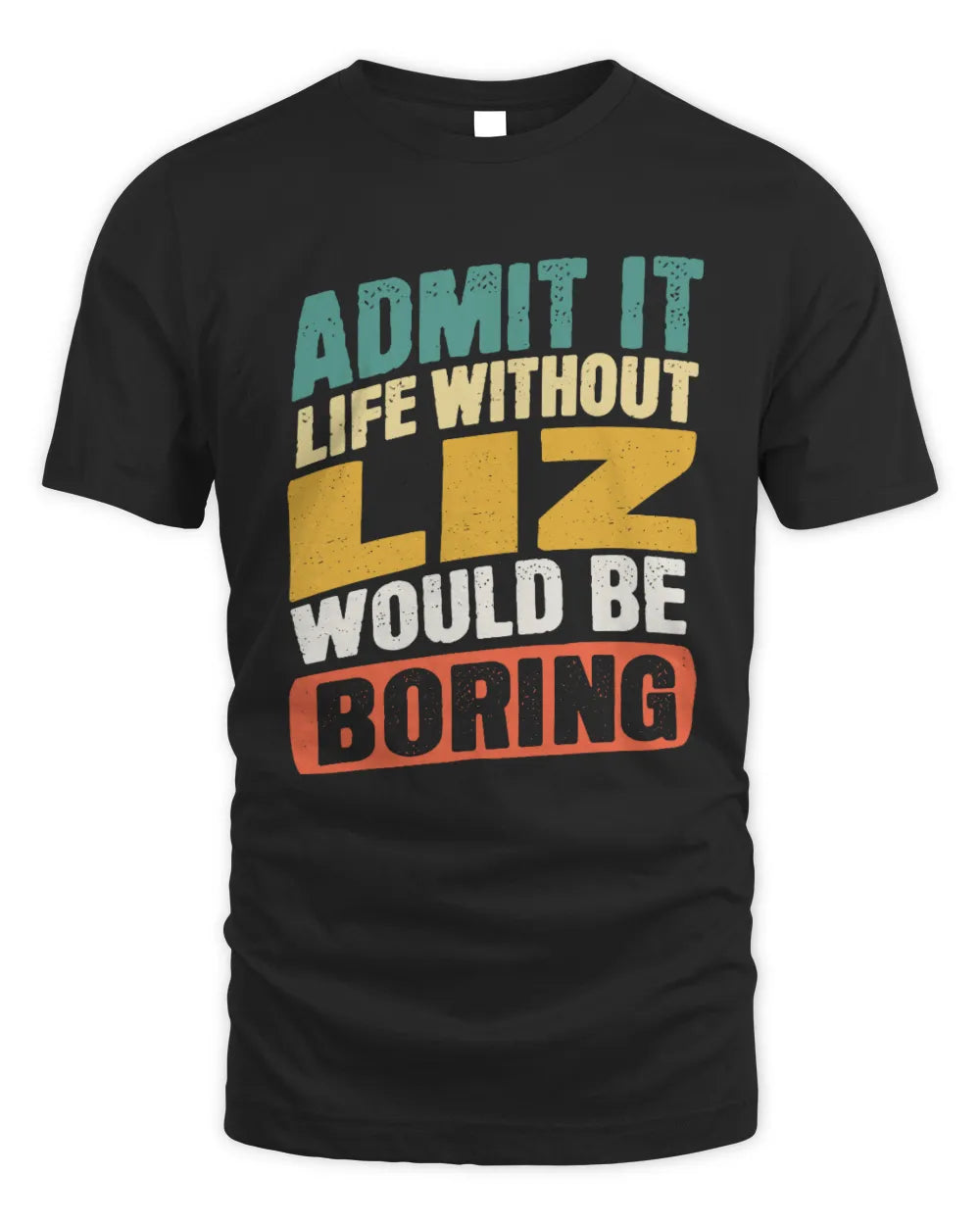 LIZ TP88-K4-229
Personalized Funny Quote Apparel “Life Without NAME Would Be Boring” - Unisex Standard T-Shirt - Black