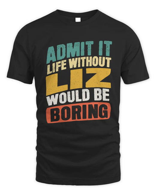 LIZ TP88-K4-229
Personalized Funny Quote Apparel “Life Without NAME Would Be Boring”