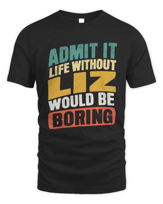 LIZ TP88-K4-229
Personalized Funny Quote Apparel “Life Without NAME Would Be Boring”
