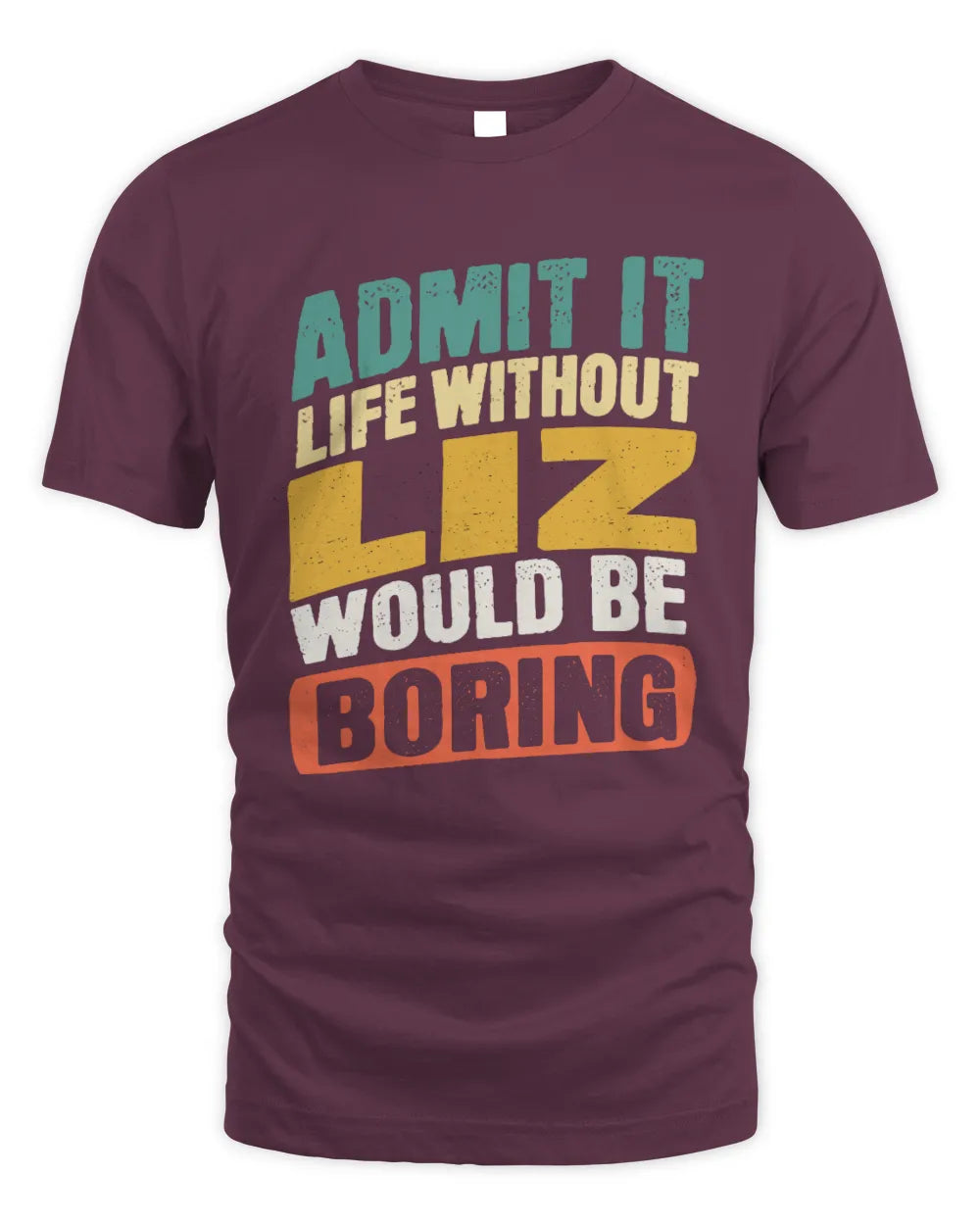 LIZ TP88-K4-229
Personalized Funny Quote Apparel “Life Without NAME Would Be Boring” - Unisex Standard T-Shirt - Maroon