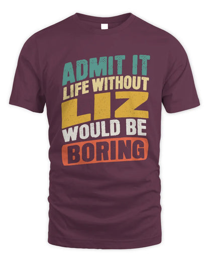 LIZ TP88-K4-229
Personalized Funny Quote Apparel “Life Without NAME Would Be Boring” - Unisex Standard T-Shirt - Maroon