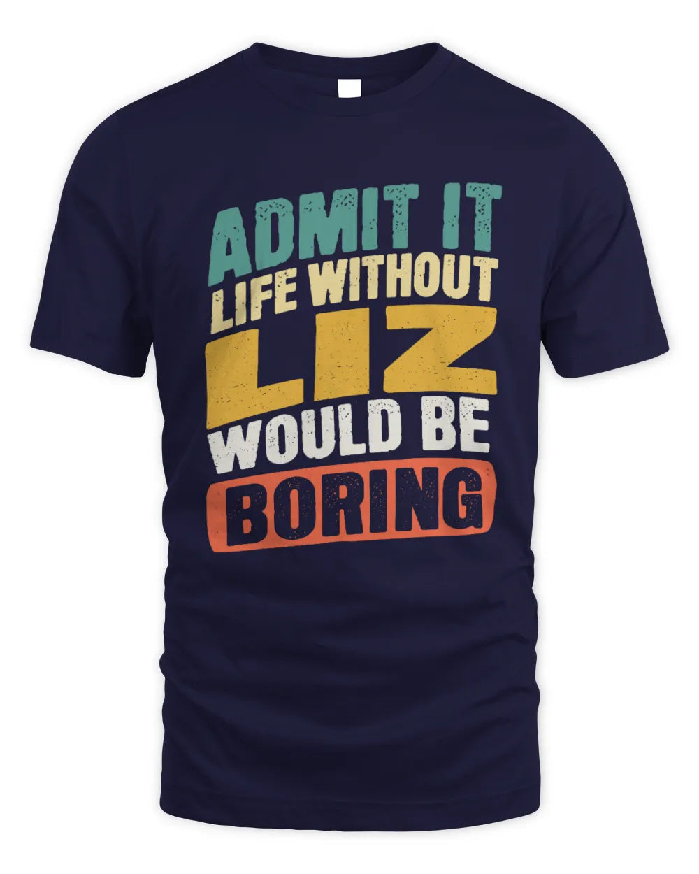 LIZ TP88-K4-229
Personalized Funny Quote Apparel “Life Without NAME Would Be Boring” - Unisex Standard T-Shirt - Navy