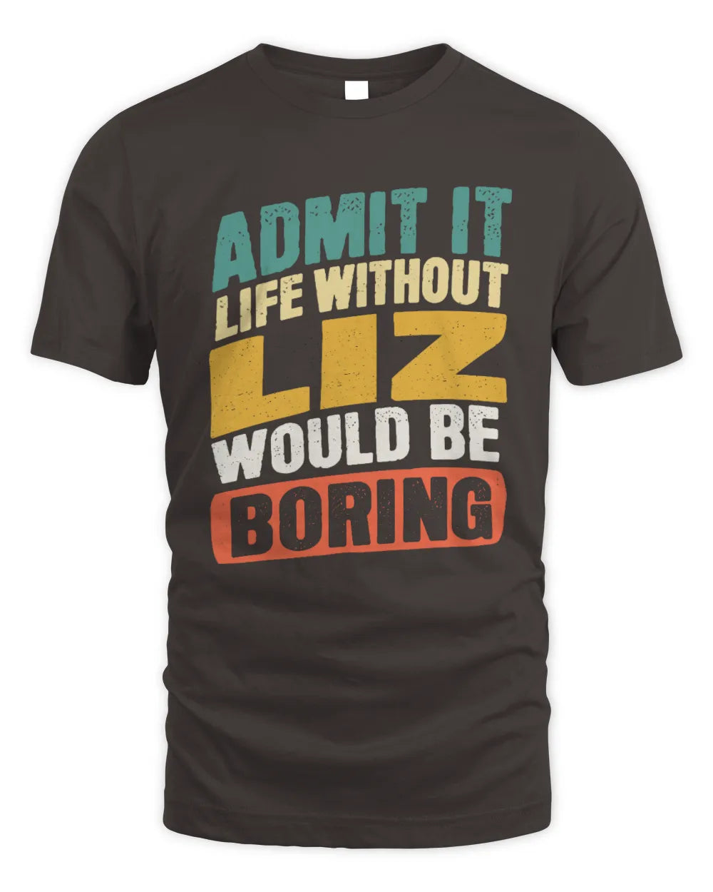 LIZ TP88-K4-229
Personalized Funny Quote Apparel “Life Without NAME Would Be Boring” - Unisex Standard T-Shirt - Dark Chocolate