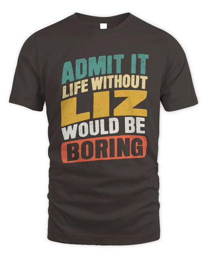 LIZ TP88-K4-229
Personalized Funny Quote Apparel “Life Without NAME Would Be Boring” - Unisex Standard T-Shirt - Dark Chocolate